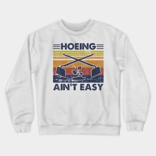 Hoeing Ain't Easy Vintage Gardening Lover Gardener Crewneck Sweatshirt